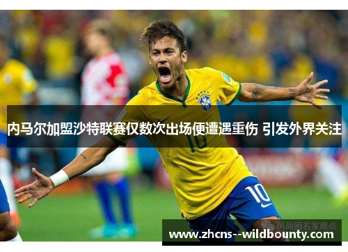 内马尔加盟沙特联赛仅数次出场便遭遇重伤 引发外界关注