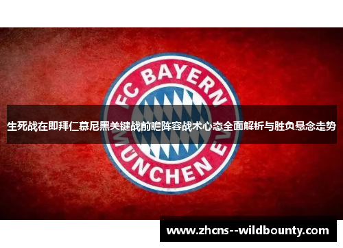 生死战在即拜仁慕尼黑关键战前瞻阵容战术心态全面解析与胜负悬念走势
